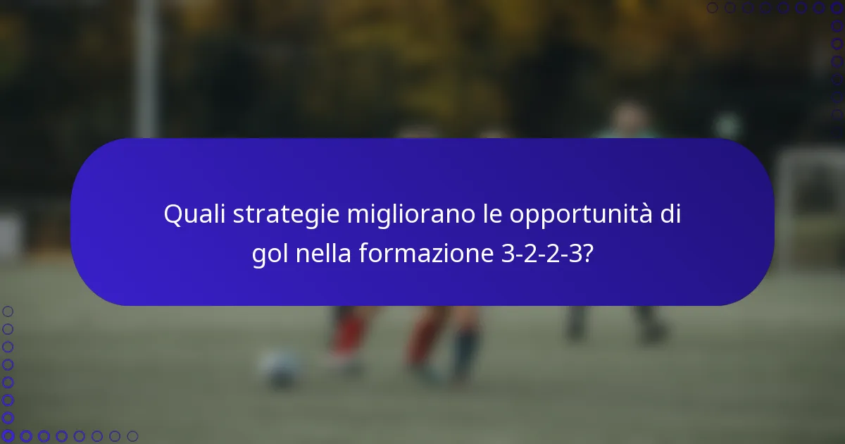 Quali strategie migliorano le opportunità di gol nella formazione 3-2-2-3?