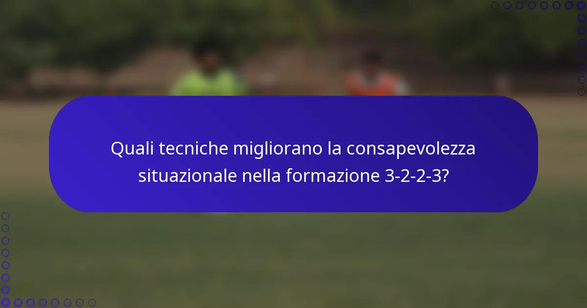 Quali tecniche migliorano la consapevolezza situazionale nella formazione 3-2-2-3?